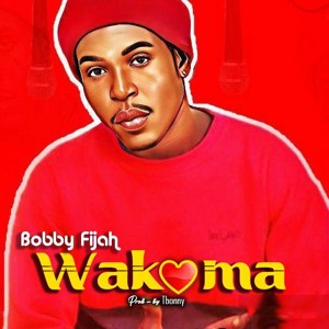 Bobby FiJah - Wakoma ( Prod by Tbonny)