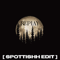 Replay - Spottishh Edit [wip]