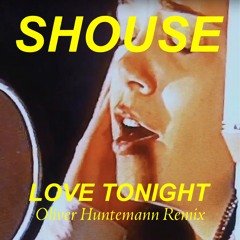 SHOUSE - LOVE TONIGHT (OLIVER HUNTEMANN REMIX)
