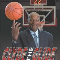 VIEW PDF 💗 Clyde the Glide by Clyde DrexlerKerry Eggers [EPUB KINDLE PDF EBOOK]