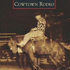 [FREE] EPUB ✓ Cowtown Rodeo (Images of America) by  Angela Speakman PDF EBOOK EPUB KI