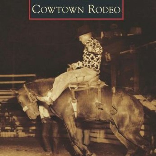 [Download] EBOOK ✏️ Cowtown Rodeo (Images of America) by  Angela Speakman EPUB KINDLE