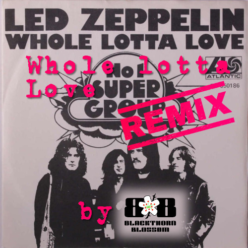 Led Zeppelin: Whole Lotta Love (Remix by Blackthorn Blossom)