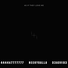 AS IF THEY LOVE ME "4444x7777777" "NEEKYBALLA" D3ADVIB3" Prod.4444x7777777
