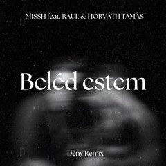 MISSH feat. RAUL & HORVÁTH TAMÁS – Beléd estem [Deny Tech House Remix]