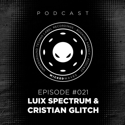 Wicked Waves PODCAST #021 - LUIX SPECTRUM B2B CRISTIAN GLITCH