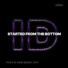 Started From The Bottom (Jonka 'Then & Now Blend' ID by Rivoli Open Format Rmk Edit)