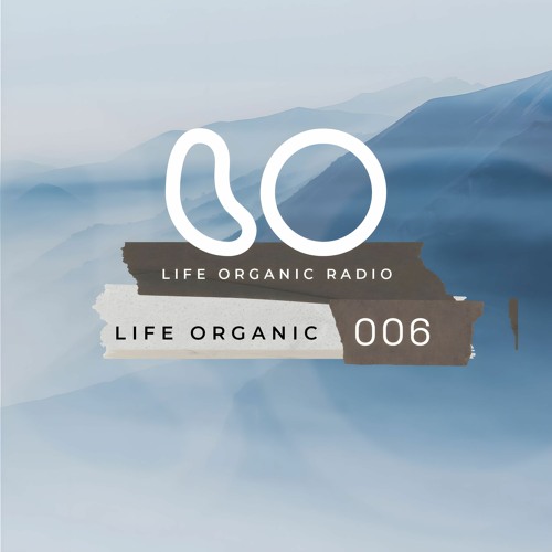 Life Organic Radio: Presents Life Organic 006 🌱💫