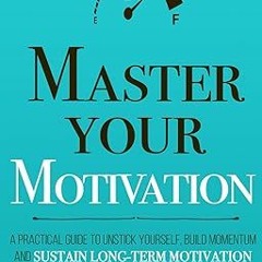 [Free Ebook] Master Your Motivation: A Practical Guide to Unstick Yourself, Build Momentum and