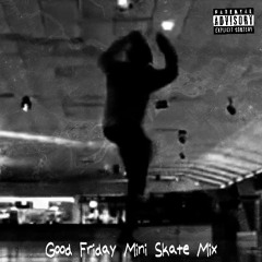 Good Friday Mini Skate Mix