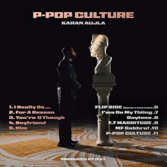 P POP CULTURE (EP) Karan Aujla | I Really Do | For A reason | Boyfriend | Ima do my thiing | 7.7 Magnitude | Youre u tho | Him | Daytona