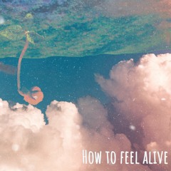 How to Feel Alive (Ft. M.akemi)