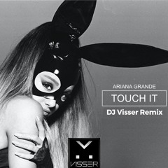 Touch It - Ariana Grande (DJ Visser Remix)