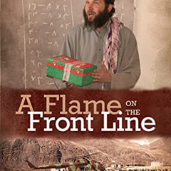 [Read] PDF 📔 A Flame on the Front Line: Journey from America to Afghanistan by  John