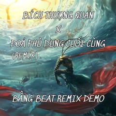 BÍCH THƯỢNG QUAN x ĐOÁ PHÙ DUNG CUỐI CÙNG (REMIX) - BẰNG BEAT REMIX DEMO