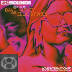 STORE MIX 117: LOVE INTERNATIONAL - DAVE HARVEY B2B ELLIE STOKES