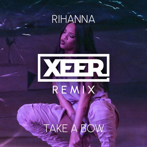 Stream Rihanna - Take A Bow (XEER Remix) [FREE DOWNLOAD] by XEER | Listen  online for free on SoundCloud