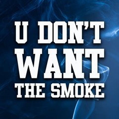 You Don't Want The Smoke