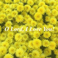O Lord, I Love You!  主啊, 我爱你!  주여 당신만을 정말 사랑하네!