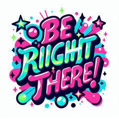 Be Right There