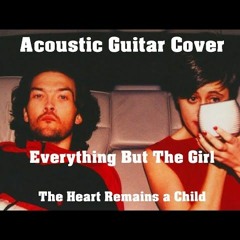 Guitar Cover - Everything But The Girl - The Heart Remains A Child