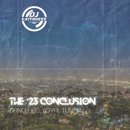 The '23 Conclusion | Dancehall Gyal Tune | Mixed By @DJKAYTHREEE
