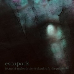 Escapads [disquiet0474] joyneski_melondruie_krakenkraft