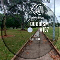 DUBBISM #157 - Taction