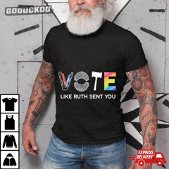 Vote Like Ruth Sent You 2024 Shirt