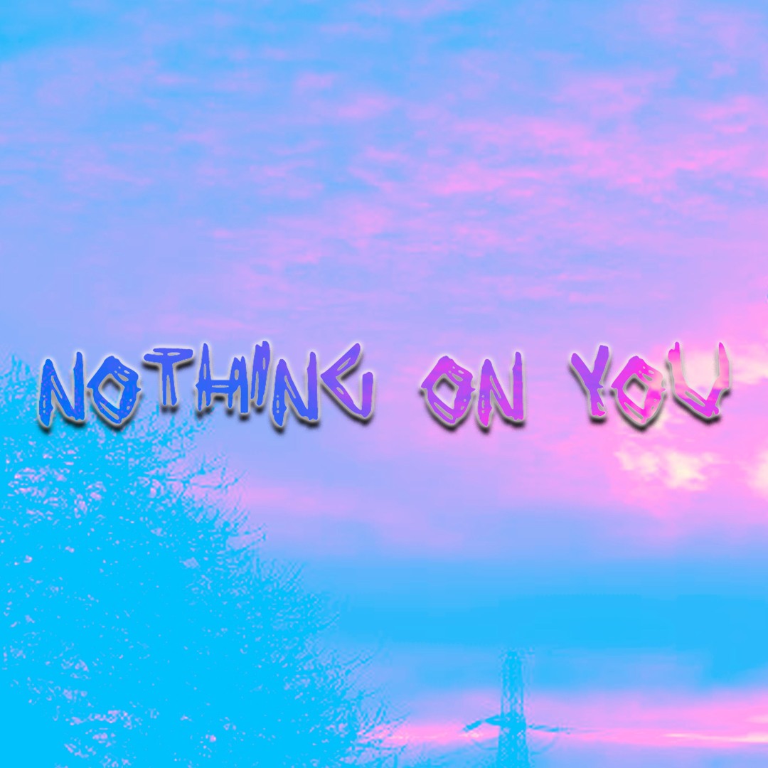 nothing on you