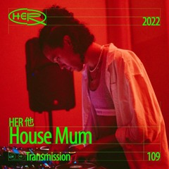 HER 他 Transmission 109: House Mum