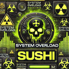 SYSTEM OVERLOAD - SUSHI