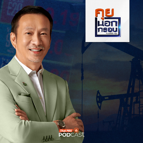 คุยนอกกรอบ 2025 EP. 76 : เปิดวงจรพลังงานโลก ก้าวสำคัญเปลี่ยนผ่านพลังงานไทย