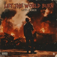 LUTI - LET THE WORLD BURN [INDUSTRIAL REMIX] [FREE DL]