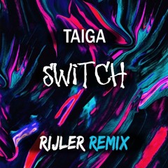 TAIGA - Switch (Rijler Remix)Free Download :)