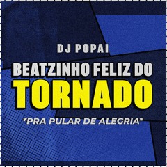 BEATZINHO FELIZ DO TORNADO *pra pular de alegria* - DJ POPAI
