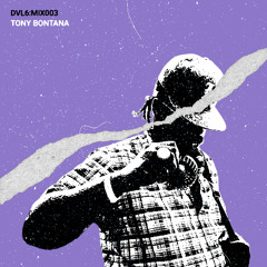 DVL6 MIX: 003 // TONY BONTANA