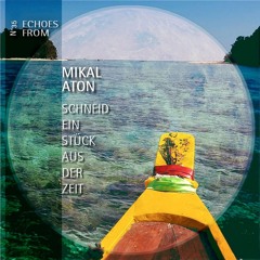 Echoes from Mikal Aton - Schneid ein Stück aus der Zeit