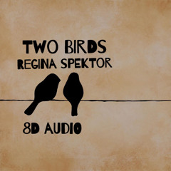 Two Birds -- Regina Spektor // *8D AUDIO* USE HEADPHONES!!