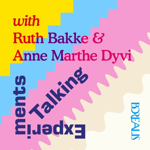 Talking Experiments with Ruth Bakke & Anne Marthe Dyvi