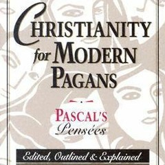 !)Christianity for Modern Pagans: Pascal's Pensées - Edited, Outlined & Explained BY: Peter Kre