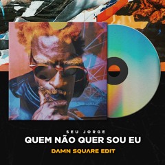 Seu Jorge - Quem Não Quer Sou Eu [Damn Square EDIT]