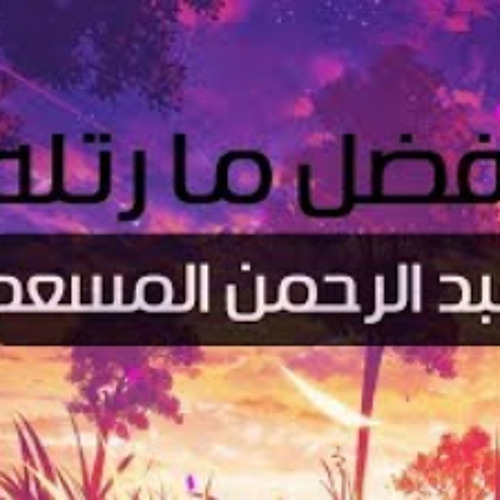 جميع تلاوات القارئ عبدالرحمن مسعد صوت يدخل القلب ب