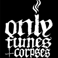 Only Fumes & Corpses