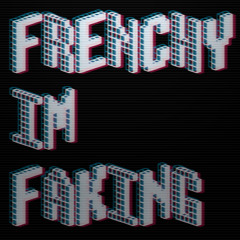 Frenchy, I'm Faking!!