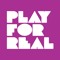 PLAY FOR REAL