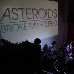Asteroids Broke My Stereo
