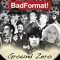 Ground Zero, Badformat!