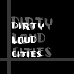 Dirty Loud Cities