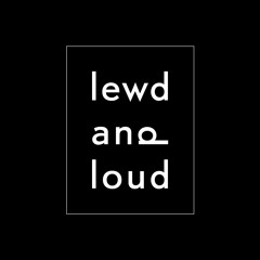 lewdandloud